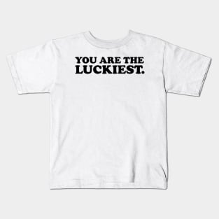 You are the luckiest- black text Kids T-Shirt